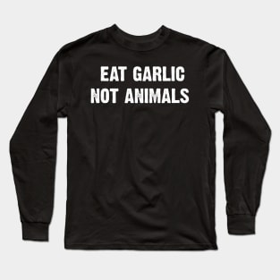 Eat Garlic Not Animals Long Sleeve T-Shirt